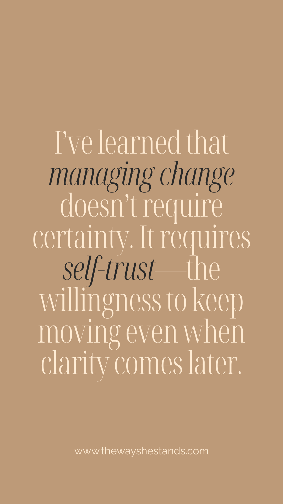 quote on camel background with bone and black text that reads:  I’ve learned that managing change doesn’t require certainty. It requires self-trust—the willingness to keep moving even when clarity comes later.